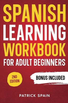 SPANISH LEARNING WORKBOOK FOR ADULT BEGINNERS: Learn Spanish Words and Phras...