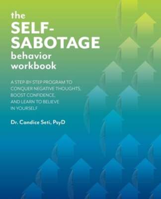 The Self-Sabotage Behavior Workbook: A Step-By-Step Program to Conquer Negative