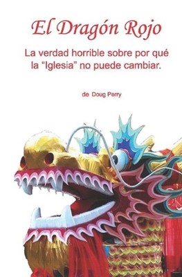El Dragn Rojo: La verdad horrible sobre por qu? la ''Iglesia'' no puede cambiar. b