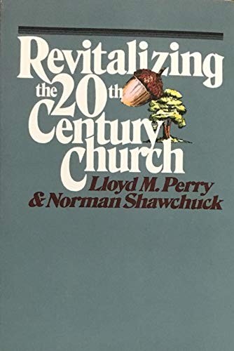 REVITALIZING THE TWENTIETH-CENTURY CHURCH By Lloyd M. Perry & Norman Shawchuck