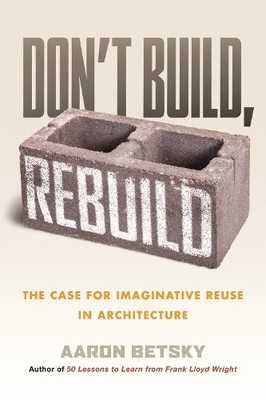 Aaron Betsky Don't Build, Rebuild (Gebundene Ausgabe) (US IMPORT)