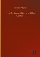 Horse Stories And Stories Of Other Animals Thomas W. Knox
