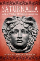 Saturnalia A Tale Of Wickedness and Redemption In Ancient Rome Haviaras Buch