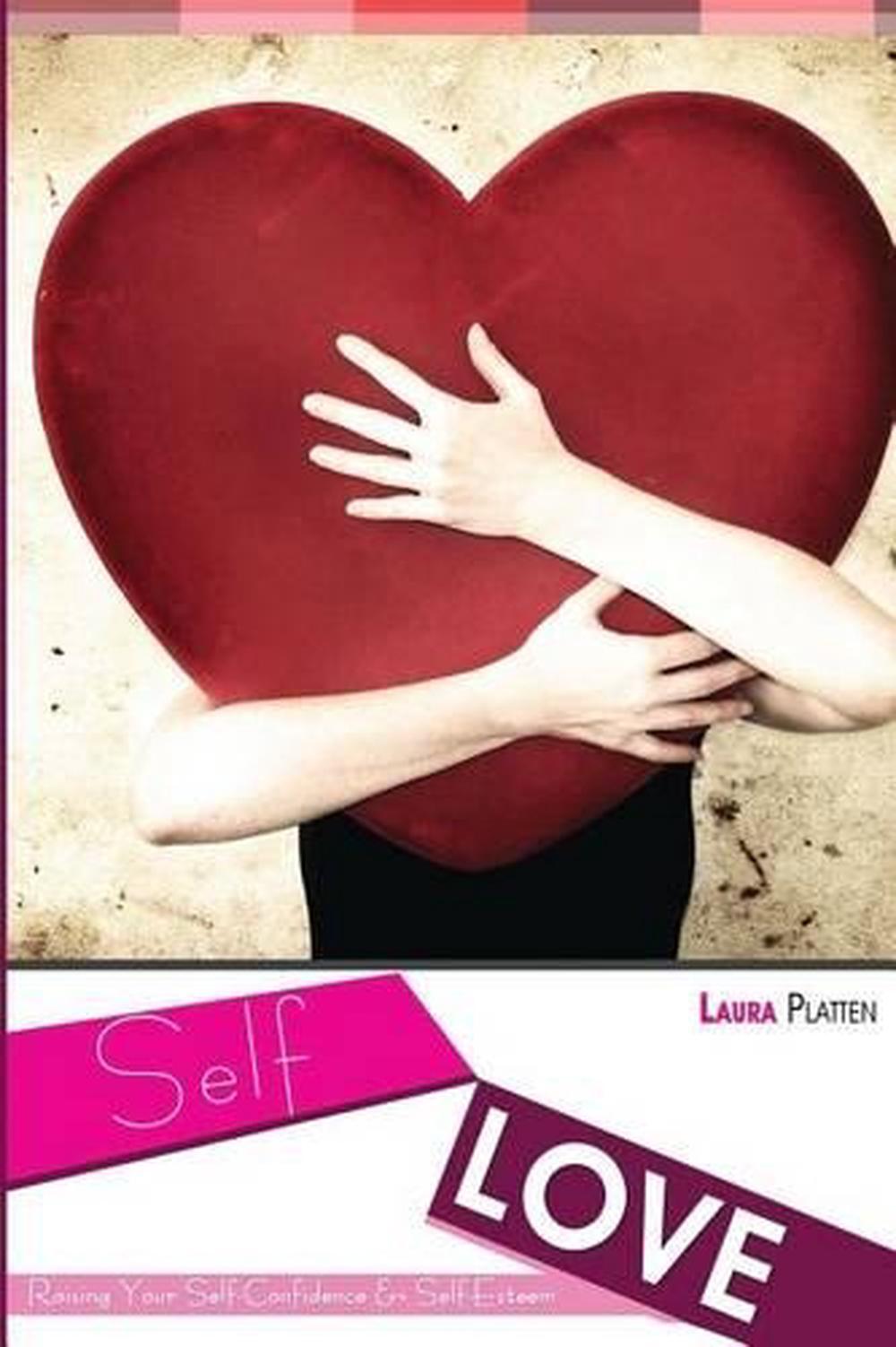 Self Love: Raising Your Self-Confidence & Self-Esteem by Laura Platten (English)