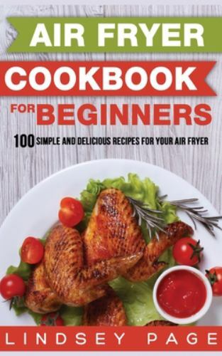 Air Fryer Cookbook for Beginners with 100 Simple Delicious Recipes Hardcover by Lindsey Page 2020