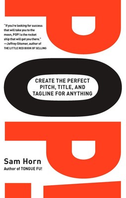 Pop! Create the Perfect Pitch, Title, and Tagline for Anything Sam Horn Buch
