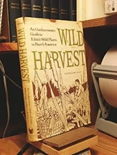 Wild Harvest : An Outdoorsman's Guide to Edible Wild Plants in No