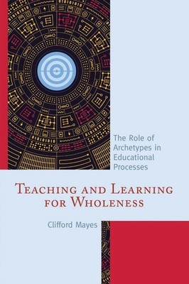 Teaching and Learning for Wholeness: The Role of Archetypes in Educational Proce