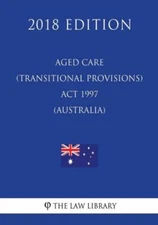 Aged Care (Transitional Provisions) Act 1997 (Australia) (2018 Edition)