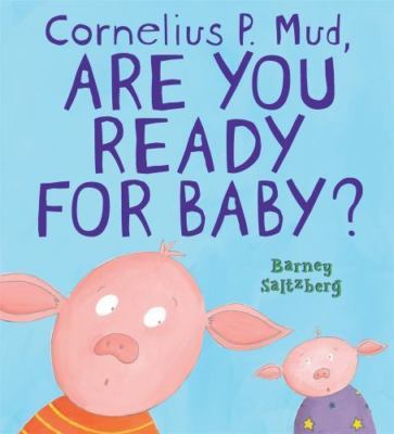 Cornelius P. Mud, Are You Ready for Baby? by Saltzberg, Barney