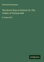 Edward Stratemeyer | The Rover Boys At School; Or, The Cadets Of Putnam Hall