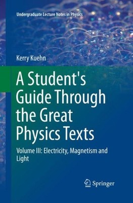 A Student's Guide Through the Great Physics Texts Kerry Kuehn