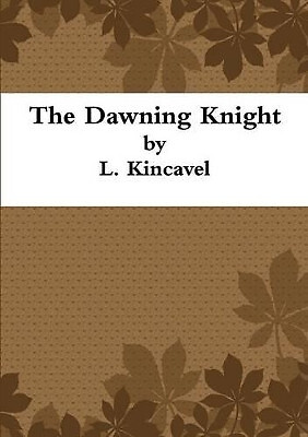 The Dawning Knight By L. Kincavel - New Copy - 9781291360318