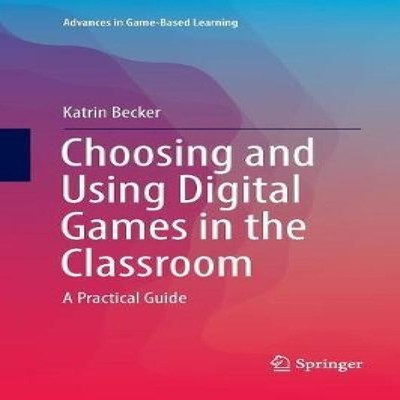Choosing and Using Digital Games in the Classroom A Practical Gui