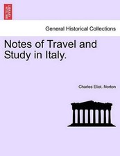 Notes of Travel and Study in Italy. by Charles Eliot Norton (English) Paperback