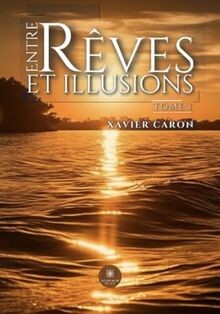 Entre rêves et illusions : Tome I von Caron, Xavier | Buch | Zustand sehr gut