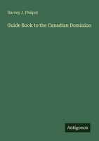 Guide Book To The Canadian Dominion Harvey J. Philpot
