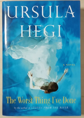 Worst Thing I've Done by Ursula Hegi (2007, Hardcover)