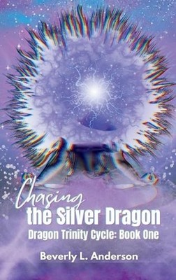 Chasing the Silver Dragon: Dragon Trinity Cycle Book One by Beverly L. Anderson 