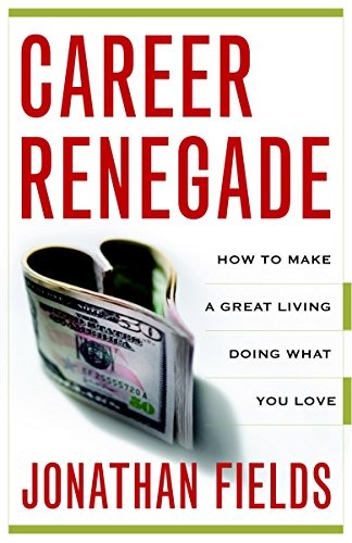Career Renegade: How to Make a Great Living Doing What You Love By Jonathan Fie