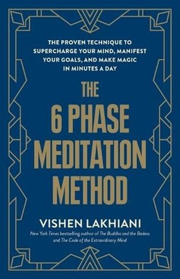 The 6 Phase Meditation Method: The Proven Technique to Supercharge Your Mind, Ma