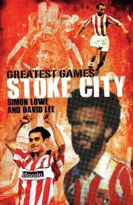 Simon Lowe Stoke City Greatest Games (Gebundene Ausgabe) Greatest Games
