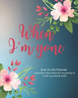 When I'm Gone - End of Life Planner: Simple easy to use, fill-in-the-blank...