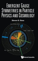 Bass Steven D | Emergent Gauge Symmetries IN Particle Physics AND Cosmology