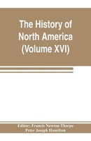 Peter Joseph Hamilton | The History Of North America (Volume Xvi) The...