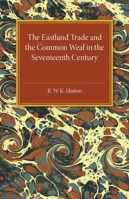 The Eastland Trade and the Common Weal in the Seventeenth Century by R.W.K. Hint