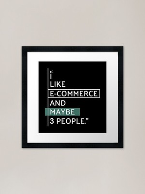 I Like E-Commerce and Maybe 3 People Gerahmtes Wandbild Poster Leinwanddruck Bild