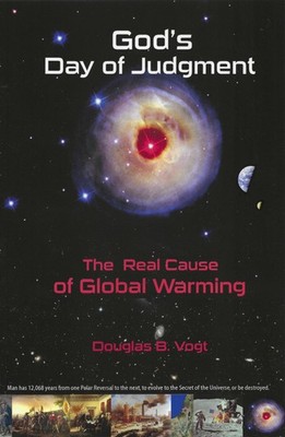 God's Day of Judgment, The Real Cause of Global Warming by Douglas B. Vogt