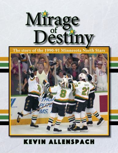 Mirage of Destiny : The Story of the 1990-91 Minnesota North Stars by Kevin ...