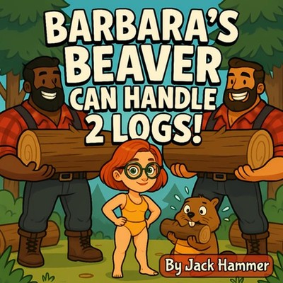 Barbara's Beaver Can Handle 2 Logs!: A Poetic Tale of Hard Work, Wet Logs, and R