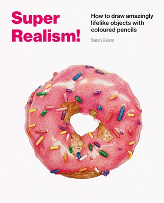Super Realism!: How to Draw Amazingly Lifelike Drawing with Coloured Pencils