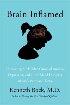 Brain Inflamed: Uncovering the Hidden Causes of Anxiety, Depression, and Othe...