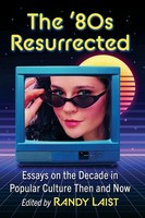 The '80S Resurrected Essays On The Decade In Popular Culture Then And Now Laist