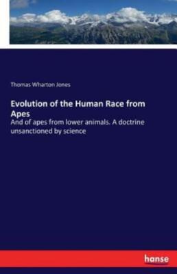 Evolution Of The Human Race From Apes: And Of Apes From Lower Animals  A Do...