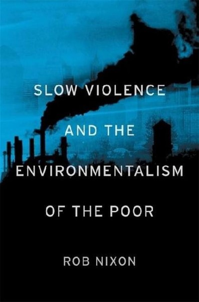 Slow Violence And The Environmentalism Of The Poor Rob Nixon-image