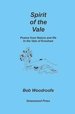Spirit of the Vale: Poems from Nature and Life in the Vale of Evesham by Bob....