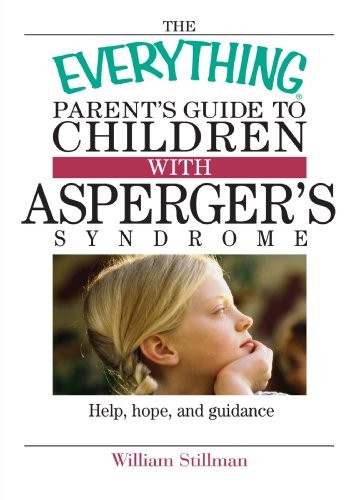 The Everything Parent's Guide To Children With Asperger's Syndro
