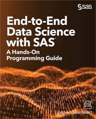 End-to-End Data Science with SAS: A Hands-On Programming Guide (Paperback or Sof
