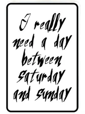 I Really Need a Day Between Saturday sign Metal funny man cave house decor D5