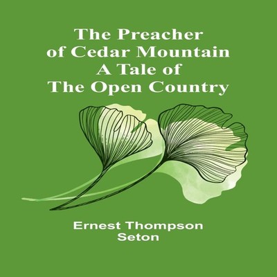 The Preacher of Cedar Mountain A Tale of the Open Country Ernest
