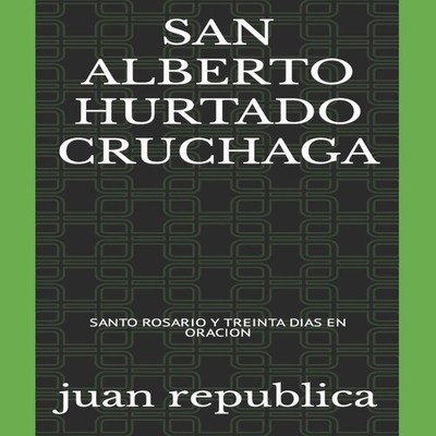 SAN ALBERTO HURTADO CRUCHAGA SANTO ROSARIO Y TREINTA DIAS EN ORAC