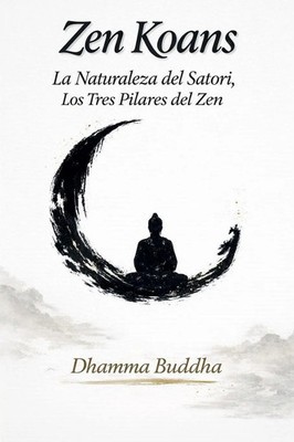 Zen Koans La Naturaleza del Satori, Los Tres Pilares del Zen Dhamma Buddha Buch
