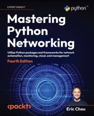 Mastering Python Networking - Fourth Edition: Utilize Python packages and fra...