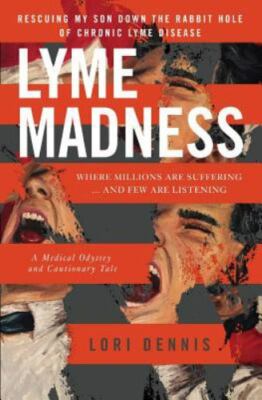Lyme Madness: Rescuing My Son Down The Rabbit Hole of Chronic Lyme Disease