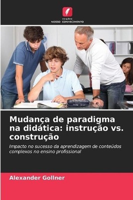 Mudana de paradigma na didtica: instru??o vs. constru??o by Alexander Gollner (P