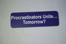 Procrastinators Unite   Tomorrow?